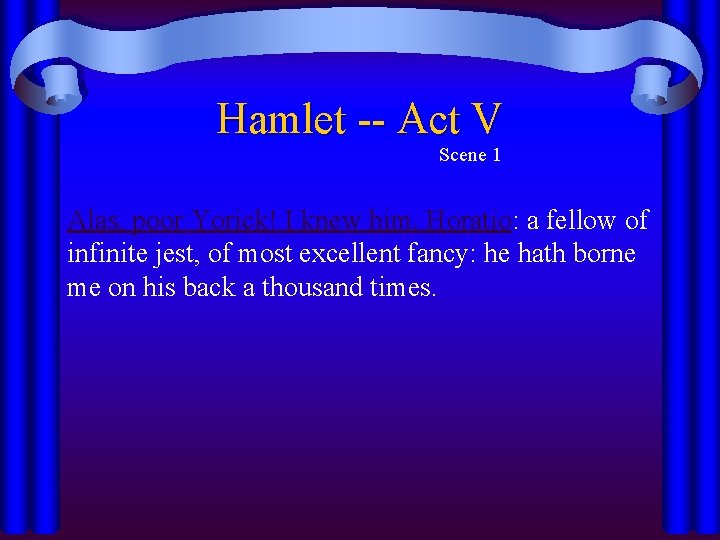 Hamlet -- Act V Scene 1 Alas, poor Yorick! I knew him, Horatio: a Hamlet -- Act V Scene 1 Alas, poor Yorick! I knew him, Horatio: a