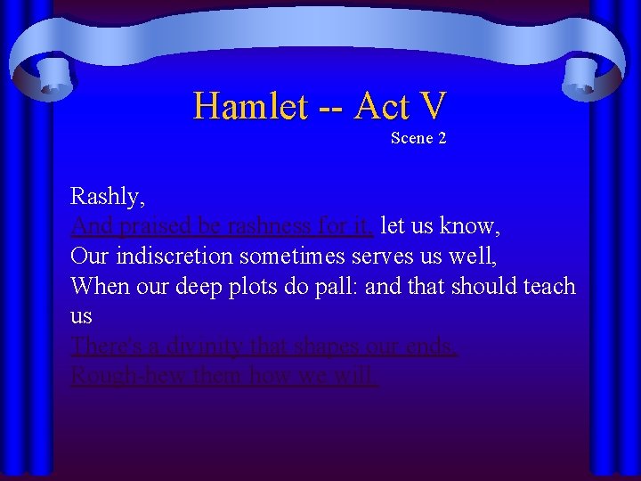 Hamlet -- Act V Scene 2 Rashly, And praised be rashness for it, let Hamlet -- Act V Scene 2 Rashly, And praised be rashness for it, let