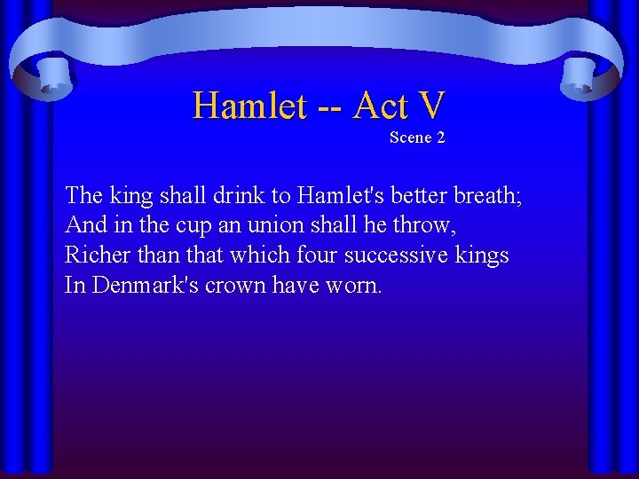 Hamlet -- Act V Scene 2 The king shall drink to Hamlet's better breath; Hamlet -- Act V Scene 2 The king shall drink to Hamlet's better breath;