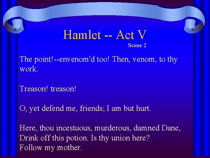 Hamlet -- Act V Scene 2 The point!--envenom'd too! Then, venom, to thy work. Hamlet -- Act V Scene 2 The point!--envenom'd too! Then, venom, to thy work.
