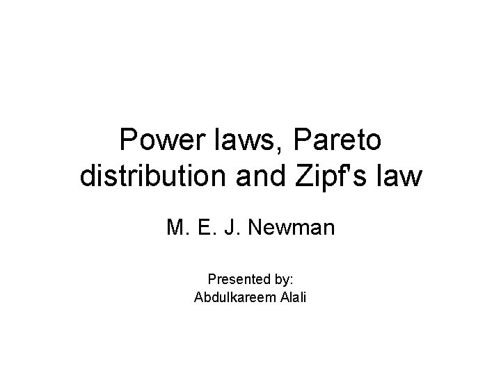 Power laws, Pareto distribution and Zipf's law M. E. J. Newman Presented by: Abdulkareem