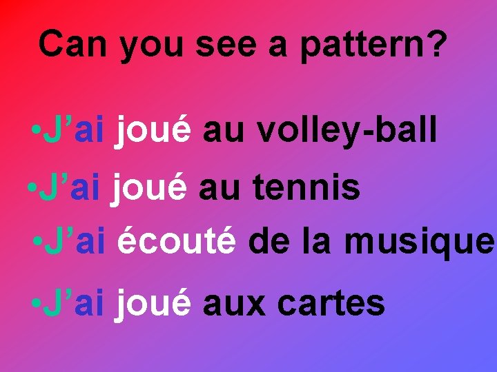 Can you see a pattern? • J’ai joué au volley-ball • J’ai joué au
