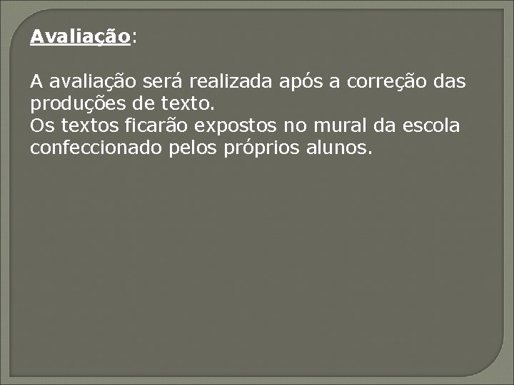 Avaliação: A avaliação será realizada após a correção das produções de texto. Os textos