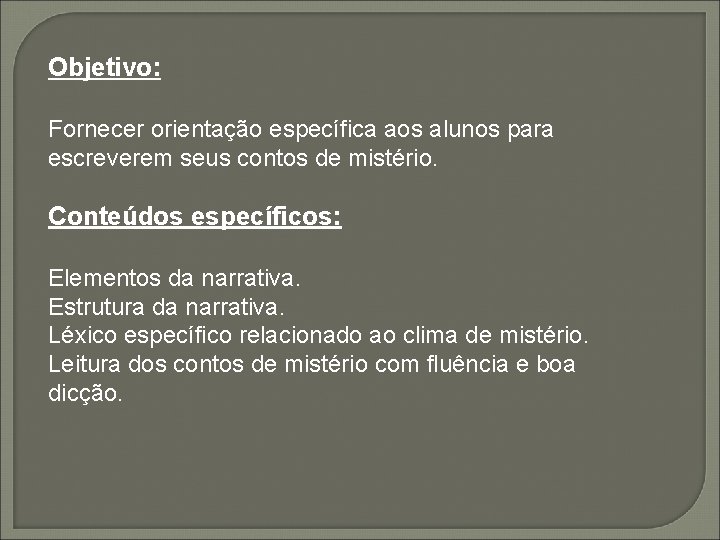 Objetivo: Fornecer orientação específica aos alunos para escreverem seus contos de mistério. Conteúdos específicos: