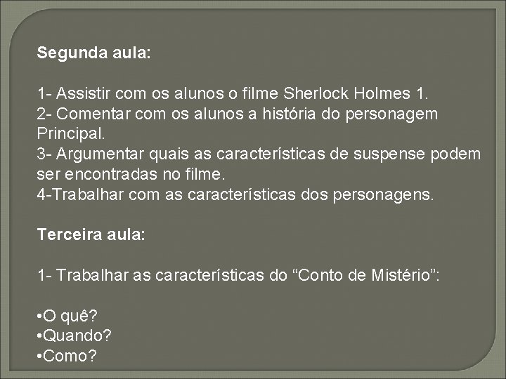 Segunda aula: 1 - Assistir com os alunos o filme Sherlock Holmes 1. 2