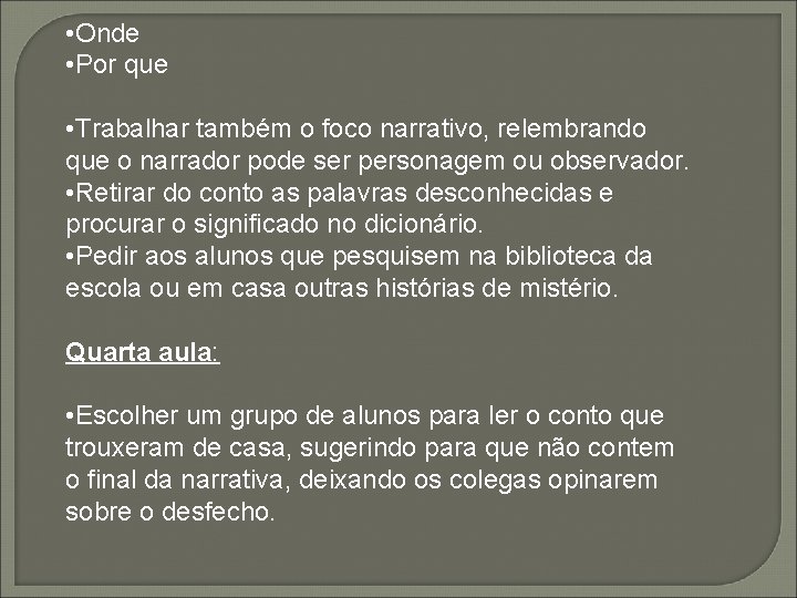  • Onde • Por que • Trabalhar também o foco narrativo, relembrando que