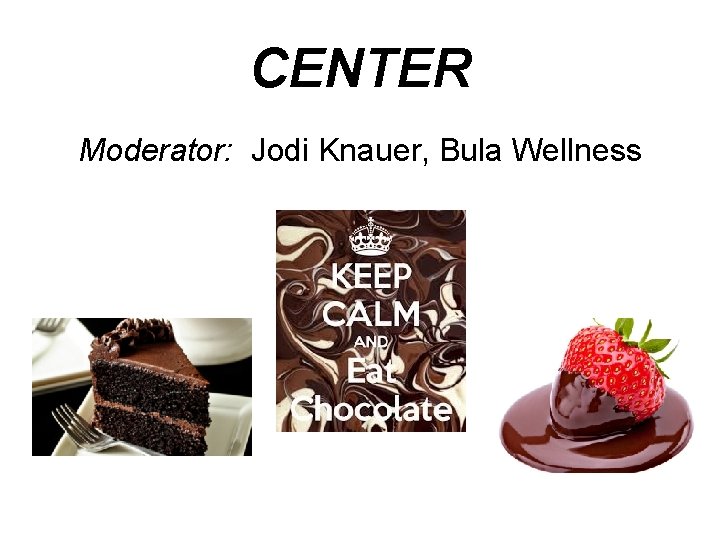 CENTER Moderator: Jodi Knauer, Bula Wellness 