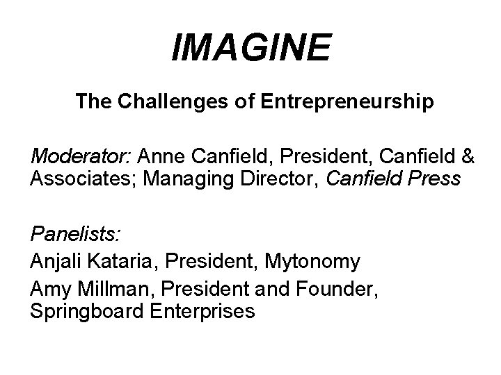 IMAGINE The Challenges of Entrepreneurship Moderator: Anne Canfield, President, Canfield & Associates; Managing Director,