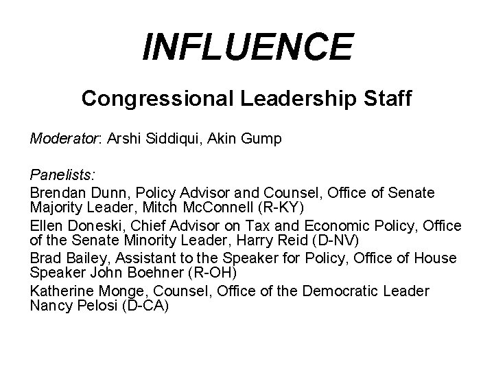 INFLUENCE Congressional Leadership Staff Moderator: Arshi Siddiqui, Akin Gump Panelists: Brendan Dunn, Policy Advisor
