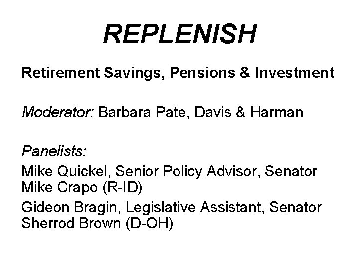 REPLENISH Retirement Savings, Pensions & Investment Moderator: Barbara Pate, Davis & Harman Panelists: Mike