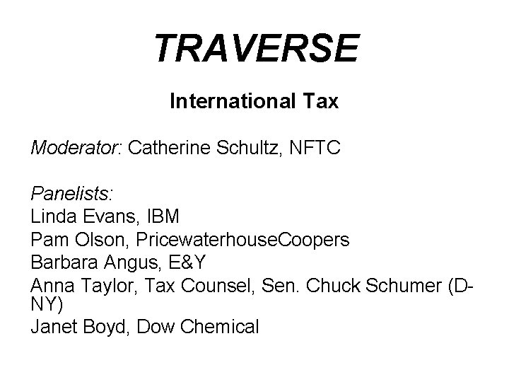 TRAVERSE International Tax Moderator: Catherine Schultz, NFTC Panelists: Linda Evans, IBM Pam Olson, Pricewaterhouse.