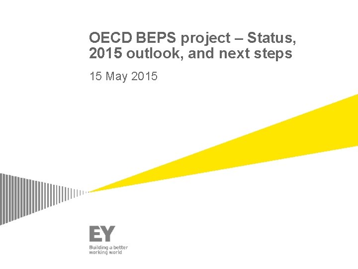 OECD BEPS project – Status, 2015 outlook, and next steps 15 May 2015 