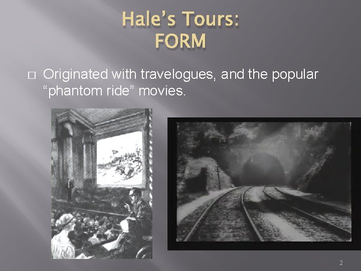 Hale’s Tours: FORM � Originated with travelogues, and the popular “phantom ride” movies. 2