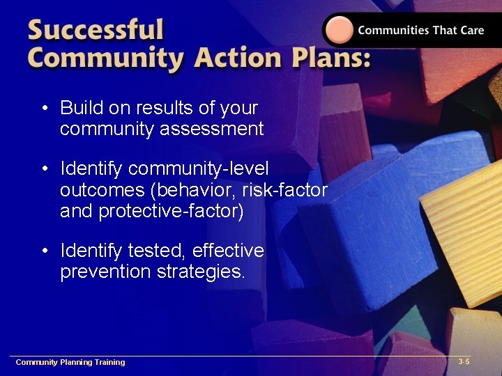  • Build on results of your community assessment • Identify community-level outcomes (behavior,