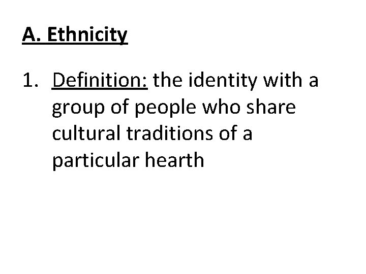 A. Ethnicity 1. Definition: the identity with a group of people who share cultural
