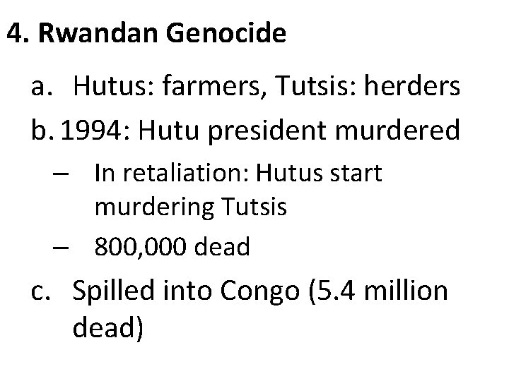 4. Rwandan Genocide a. Hutus: farmers, Tutsis: herders b. 1994: Hutu president murdered –