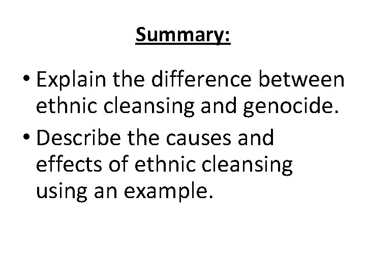 Summary: • Explain the difference between ethnic cleansing and genocide. • Describe the causes