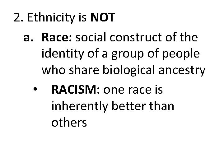2. Ethnicity is NOT a. Race: social construct of the identity of a group