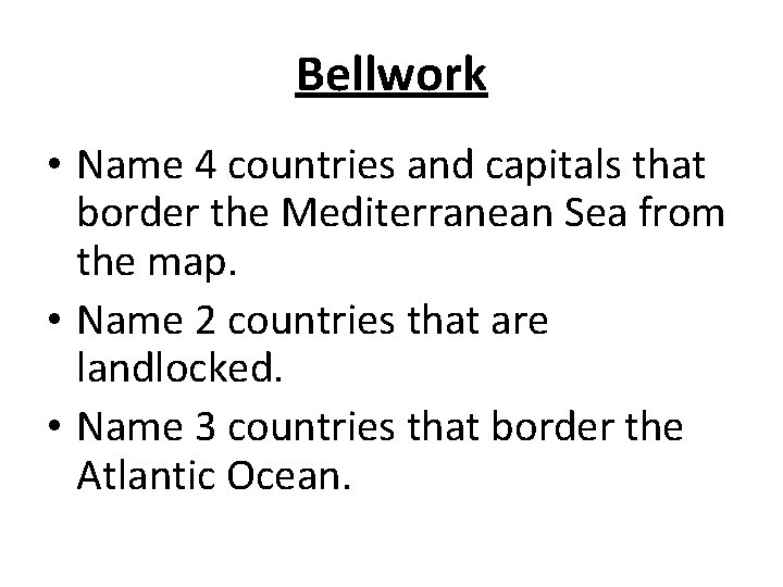 Bellwork • Name 4 countries and capitals that border the Mediterranean Sea from the