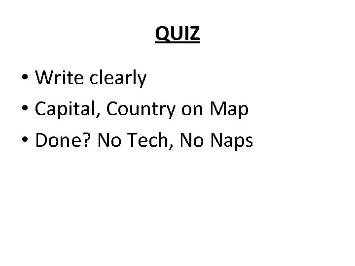 QUIZ • Write clearly • Capital, Country on Map • Done? No Tech, No