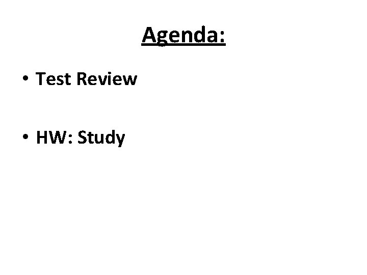 Agenda: • Test Review • HW: Study 