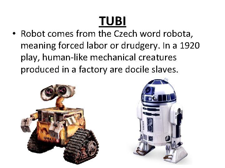 TUBI • Robot comes from the Czech word robota, meaning forced labor or drudgery.