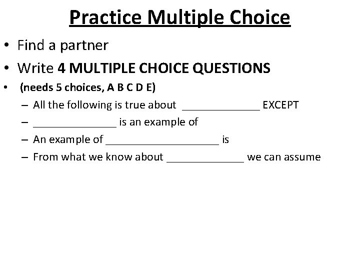 Practice Multiple Choice • Find a partner • Write 4 MULTIPLE CHOICE QUESTIONS •