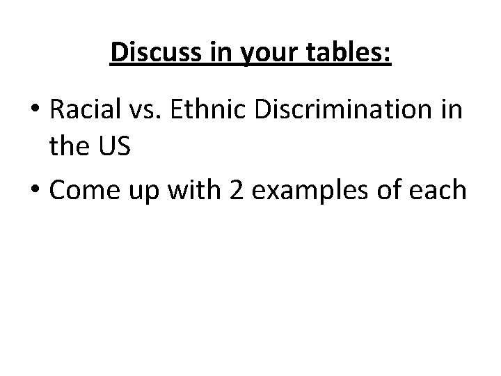 Discuss in your tables: • Racial vs. Ethnic Discrimination in the US • Come