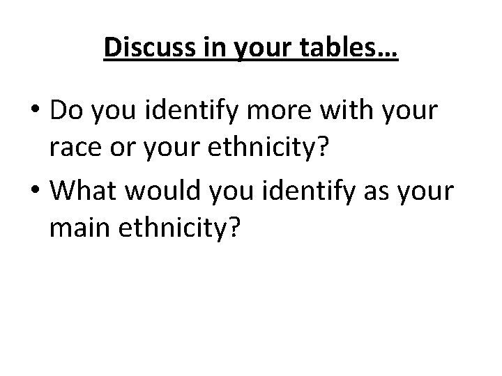 Discuss in your tables… • Do you identify more with your race or your