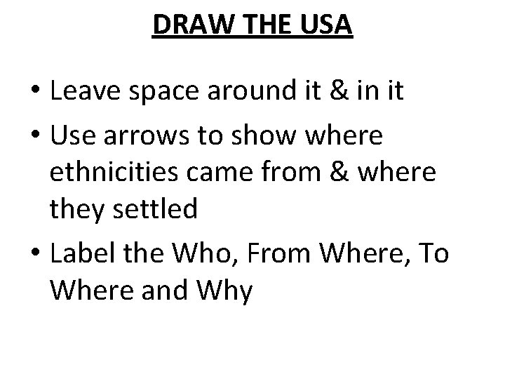 DRAW THE USA • Leave space around it & in it • Use arrows