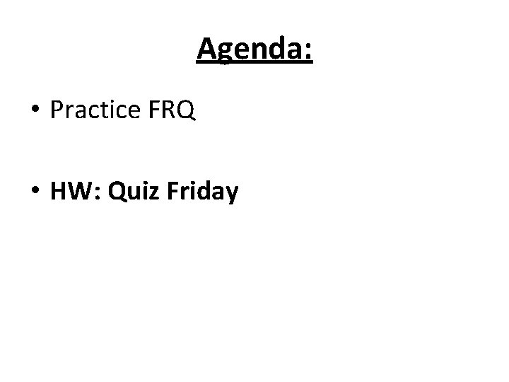 Agenda: • Practice FRQ • HW: Quiz Friday 