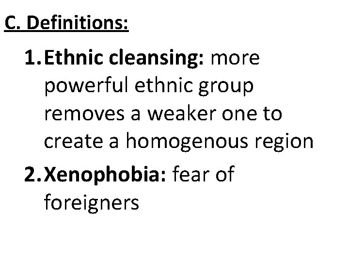 C. Definitions: 1. Ethnic cleansing: more powerful ethnic group removes a weaker one to