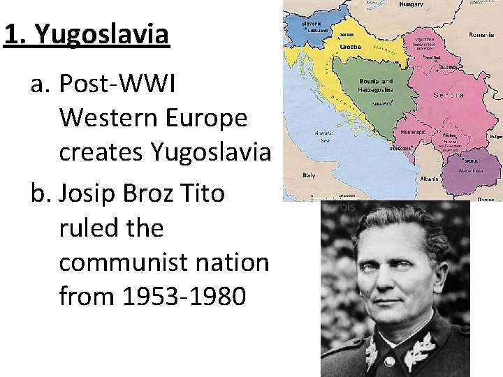 1. Yugoslavia a. Post-WWI Western Europe creates Yugoslavia b. Josip Broz Tito ruled the