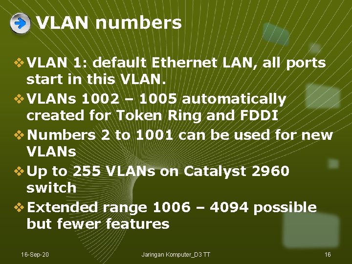 VLAN numbers v VLAN 1: default Ethernet LAN, all ports start in this VLAN. VLAN numbers v VLAN 1: default Ethernet LAN, all ports start in this VLAN.