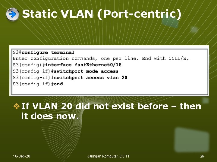 Static VLAN (Port-centric) v If VLAN 20 did not exist before – then it Static VLAN (Port-centric) v If VLAN 20 did not exist before – then it