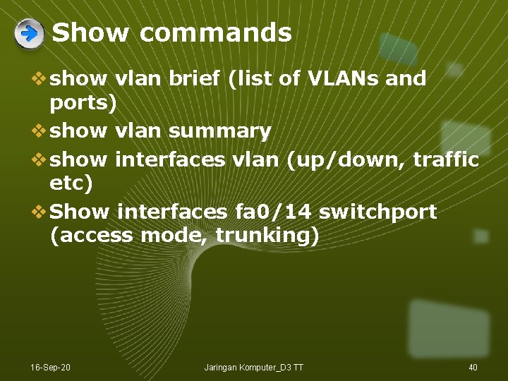 Show commands v show vlan brief (list of VLANs and ports) v show vlan Show commands v show vlan brief (list of VLANs and ports) v show vlan