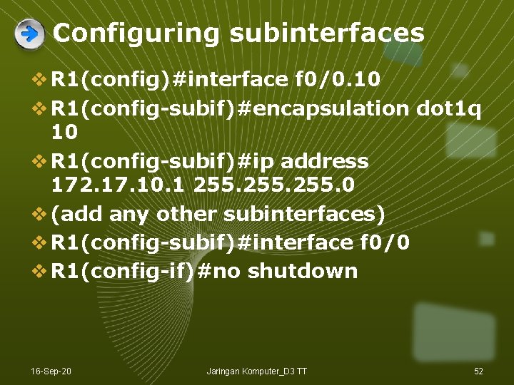 Configuring subinterfaces v R 1(config)#interface f 0/0. 10 v R 1(config-subif)#encapsulation dot 1 q Configuring subinterfaces v R 1(config)#interface f 0/0. 10 v R 1(config-subif)#encapsulation dot 1 q