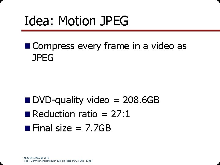Idea: Motion JPEG n Compress every frame in a video as JPEG n DVD-quality