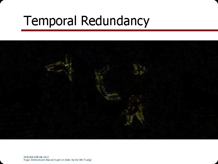 Temporal Redundancy NUS. SOC. CS 5248 -2010 Roger Zimmermann (based in part on slides