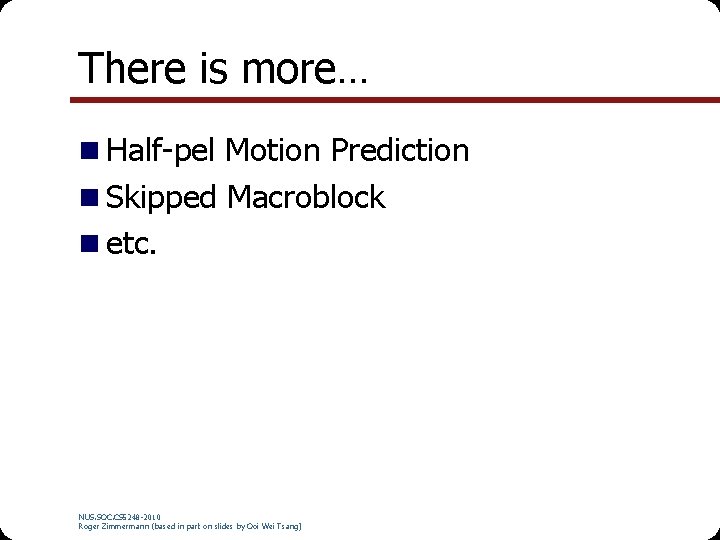 There is more… n Half-pel Motion Prediction n Skipped Macroblock n etc. NUS. SOC.