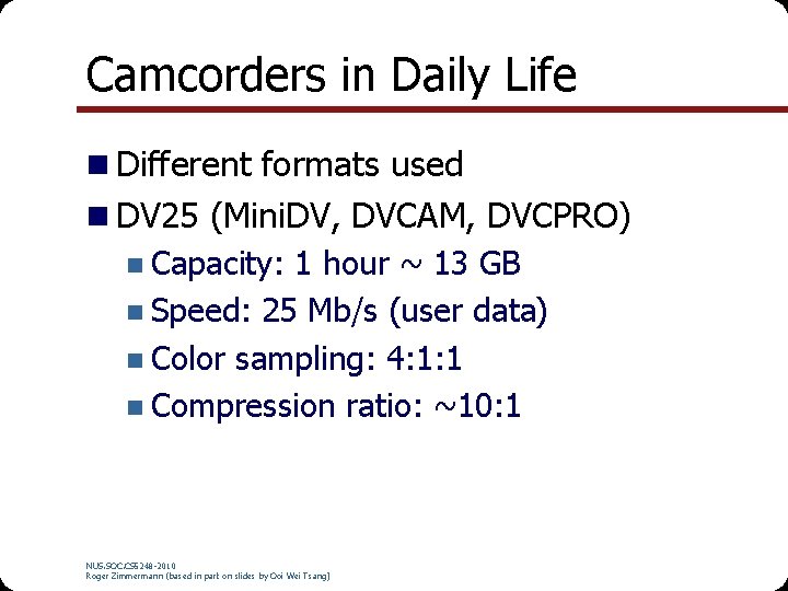 Camcorders in Daily Life n Different formats used n DV 25 (Mini. DV, DVCAM,