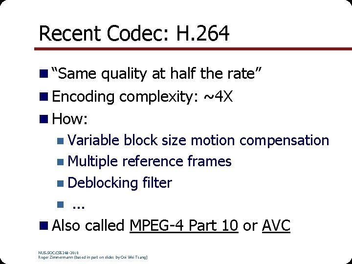 Recent Codec: H. 264 n “Same quality at half the rate” n Encoding complexity: