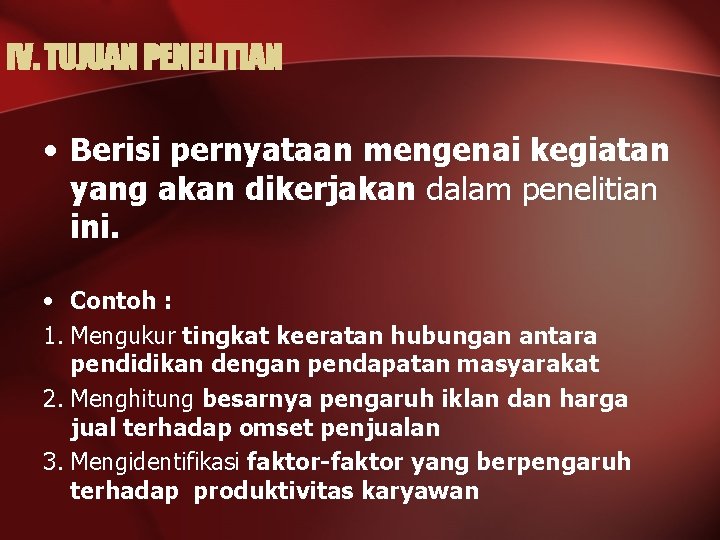 IV. TUJUAN PENELITIAN • Berisi pernyataan mengenai kegiatan yang akan dikerjakan dalam penelitian ini.