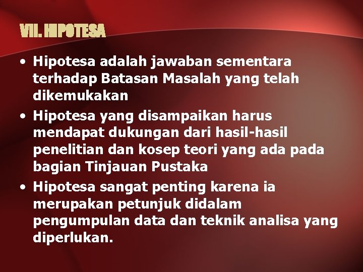 VII. HIPOTESA • Hipotesa adalah jawaban sementara terhadap Batasan Masalah yang telah dikemukakan •