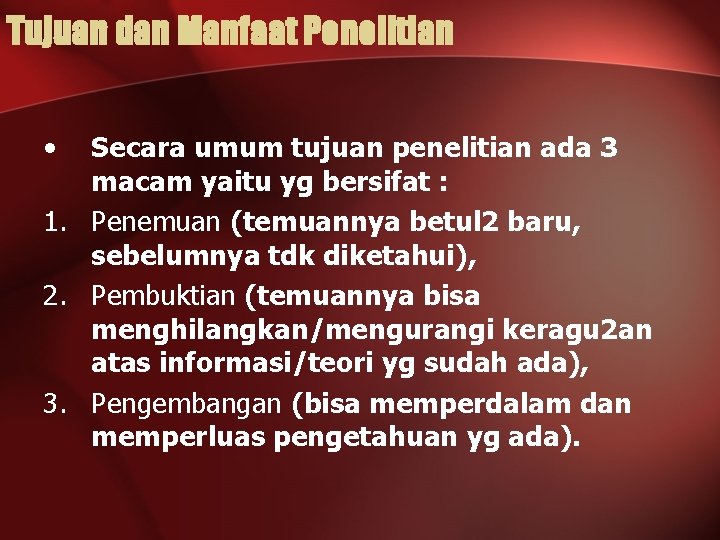 Tujuan dan Manfaat Penelitian • Secara umum tujuan penelitian ada 3 macam yaitu yg