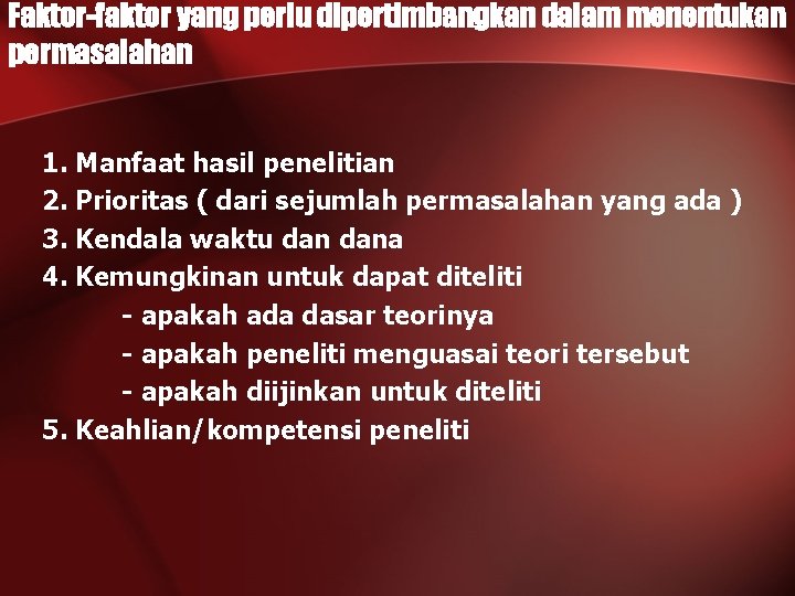 Faktor-faktor yang perlu dipertimbangkan dalam menentukan permasalahan 1. Manfaat hasil penelitian 2. Prioritas (