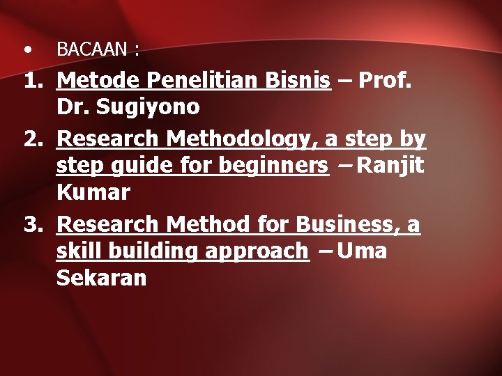  • BACAAN : 1. Metode Penelitian Bisnis – Prof. Dr. Sugiyono 2. Research