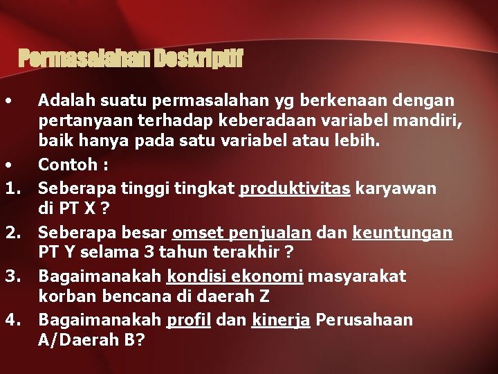 Permasalahan Deskriptif • • 1. 2. 3. 4. Adalah suatu permasalahan yg berkenaan dengan