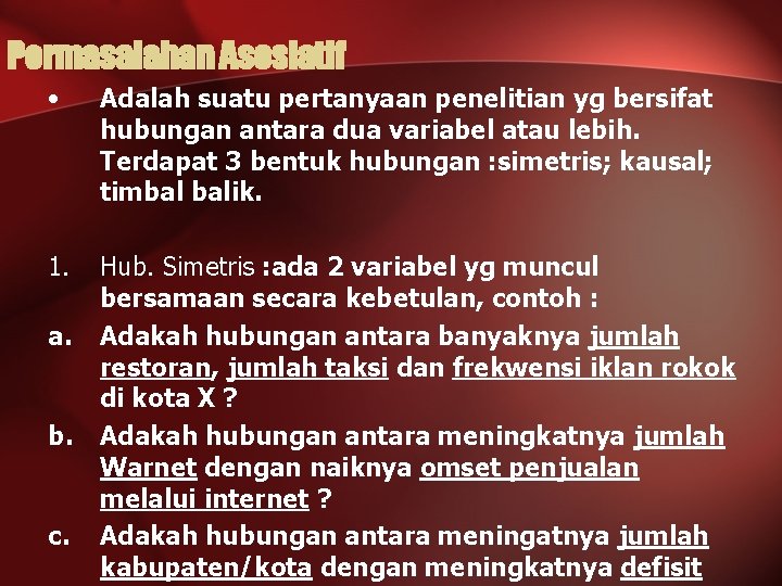 Permasalahan Asosiatif • Adalah suatu pertanyaan penelitian yg bersifat hubungan antara dua variabel atau