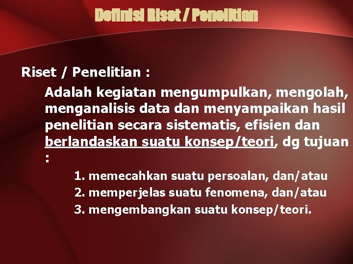 Definisi Riset / Penelitian : Adalah kegiatan mengumpulkan, mengolah, menganalisis data dan menyampaikan hasil